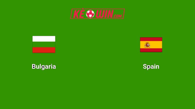 Bulgaria vs Tây Ban Nha – Kèo bóng đá 01h45 05/09/2025 – Vòng loại World Cup 2026