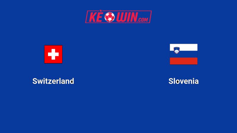 Thụy Sĩ vs Slovenia – Kèo bóng đá 01h45 09/09/2025 – Vòng loại World Cup 2026